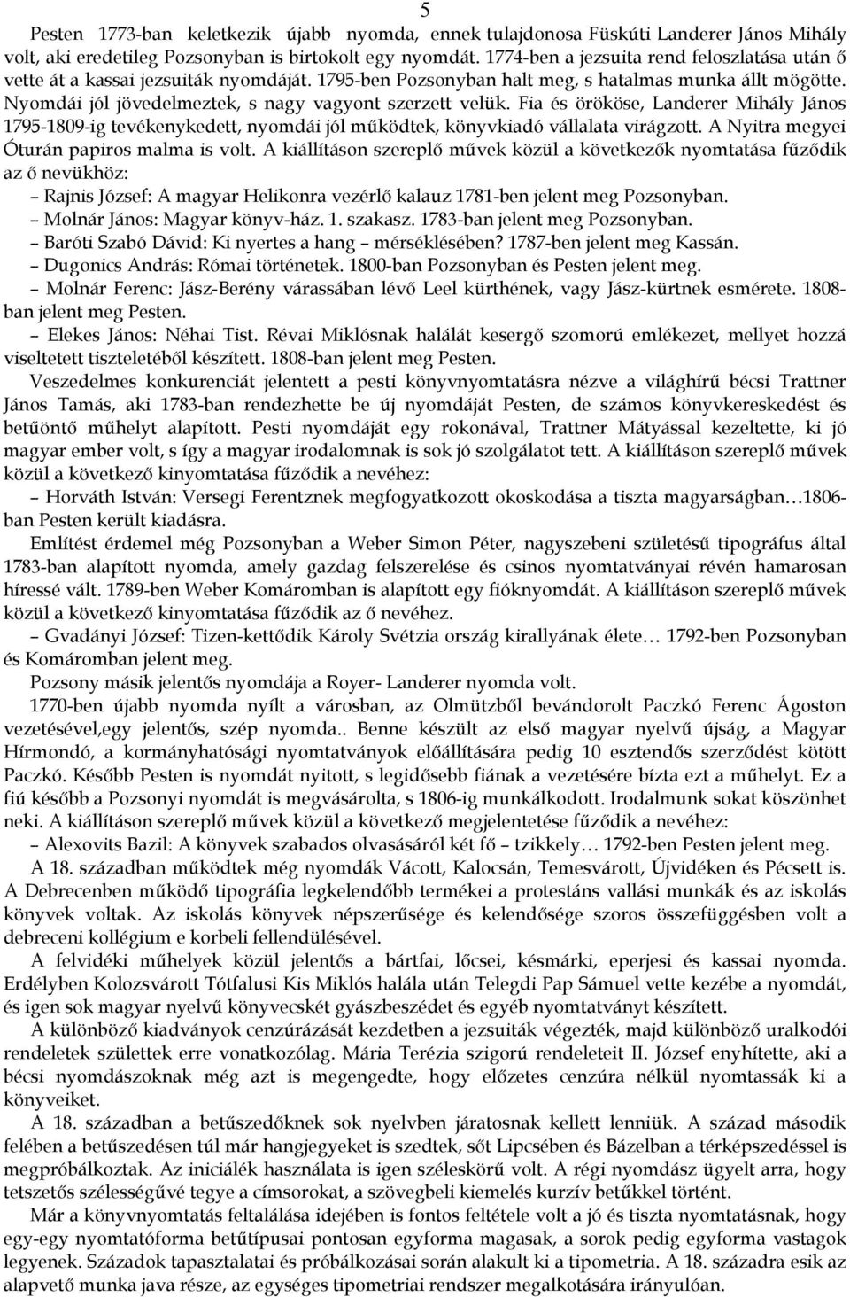 Nyomdái jól jövedelmeztek, s nagy vagyont szerzett velük. Fia és örököse, Landerer Mihály János 1795-1809-ig tevékenykedett, nyomdái jól működtek, könyvkiadó vállalata virágzott.