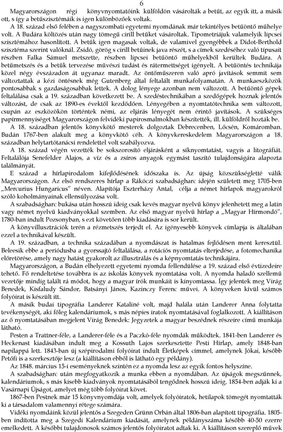 Tipometriájuk valamelyik lipcsei szisztémához hasonlított. A betűk igen magasak voltak, de valamivel gyengébbek a Didot-Berthold szisztéma szerint valóknál.