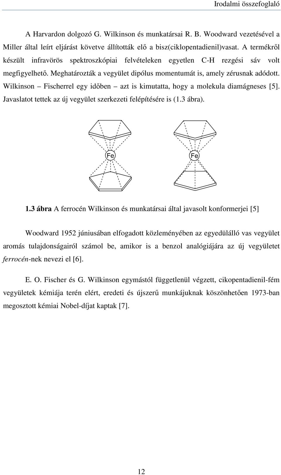 Wilkinson Fischerrel egy időben azt is kimutatta, hogy a molekula diamágneses [5]. Javaslatot tettek az új vegyület szerkezeti felépítésére is (1.3 ábra). 1.