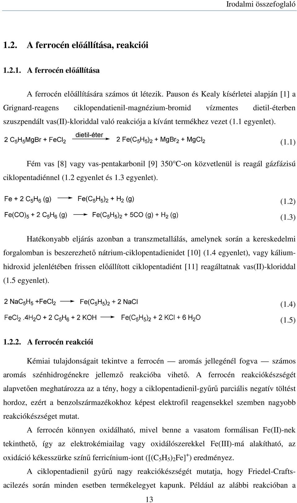 1 egyenlet). (1.1) Fém vas [8] vagy vas-pentakarbonil [9] 350 C-on közvetlenül is reagál gázfázisú ciklopentadiénnel (1.2 egyenlet és 1.3 egyenlet). (1.2) (1.