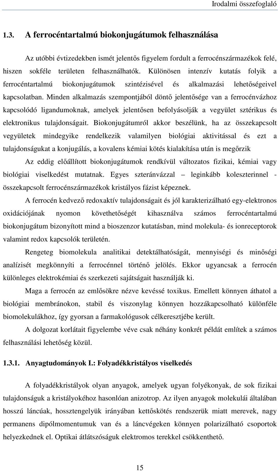 Minden alkalmazás szempontjából döntő jelentősége van a ferrocénvázhoz kapcsolódó ligandumoknak, amelyek jelentősen befolyásolják a vegyület sztérikus és elektronikus tulajdonságait.