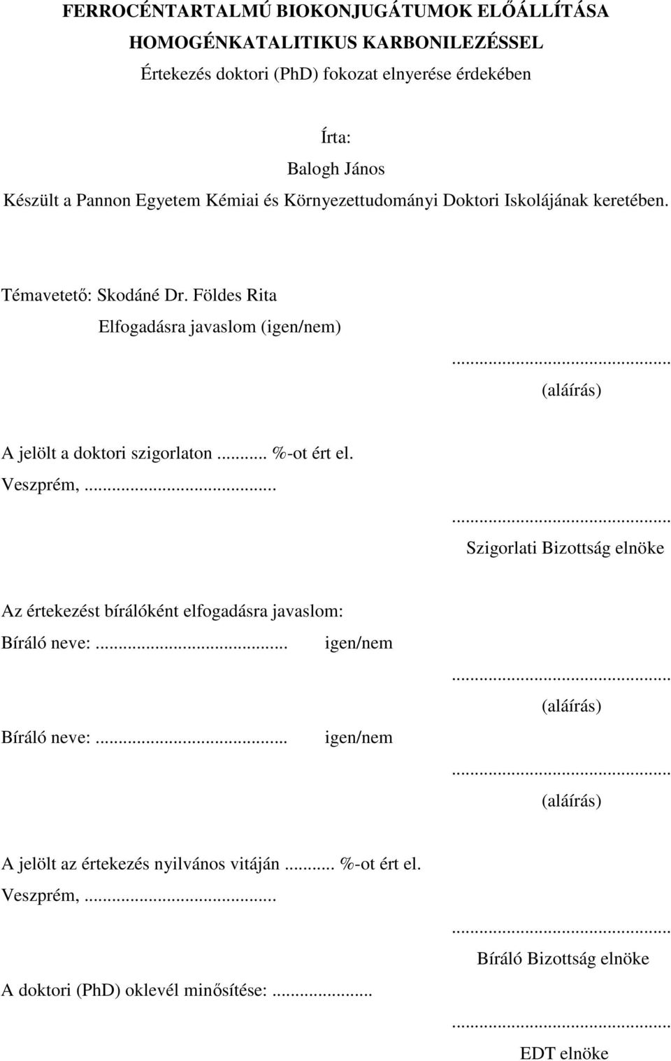 .. (aláírás) A jelölt a doktori szigorlaton... %-ot ért el. Veszprém,...... Szigorlati Bizottság elnöke Az értekezést bírálóként elfogadásra javaslom: Bíráló neve:.