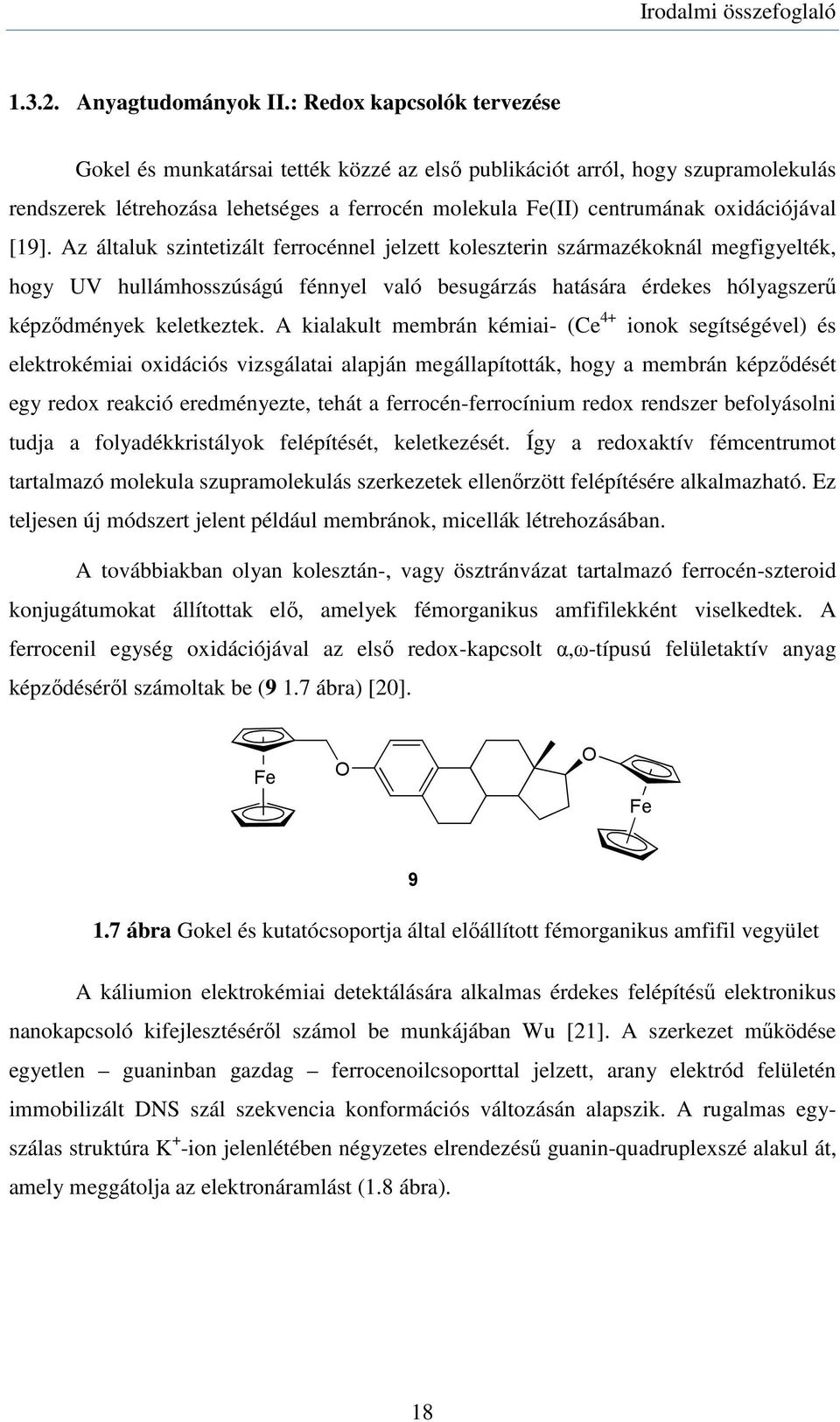 [19]. Az általuk szintetizált ferrocénnel jelzett koleszterin származékoknál megfigyelték, hogy UV hullámhosszúságú fénnyel való besugárzás hatására érdekes hólyagszerű képződmények keletkeztek.