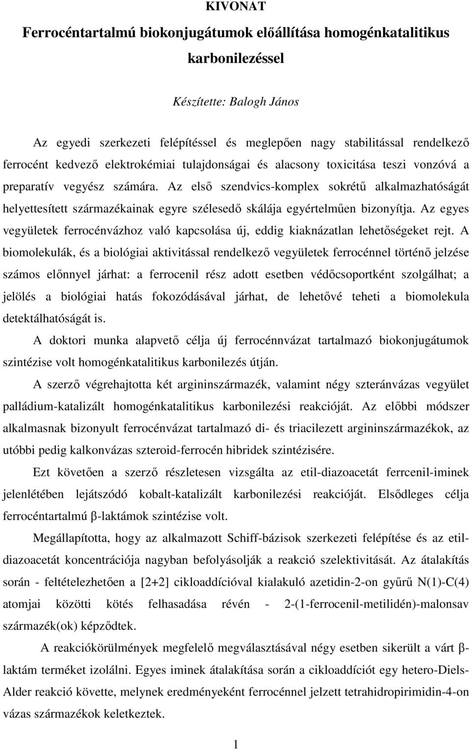 Az első szendvics-komplex sokrétű alkalmazhatóságát helyettesített származékainak egyre szélesedő skálája egyértelműen bizonyítja.