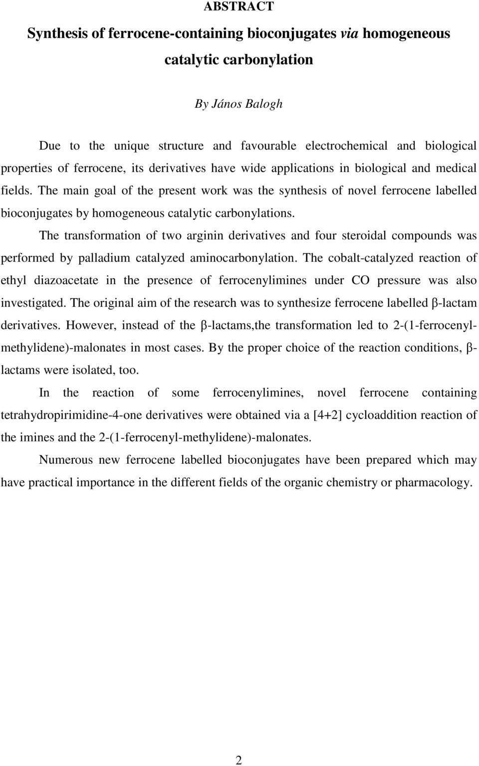 The main goal of the present work was the synthesis of novel ferrocene labelled bioconjugates by homogeneous catalytic carbonylations.