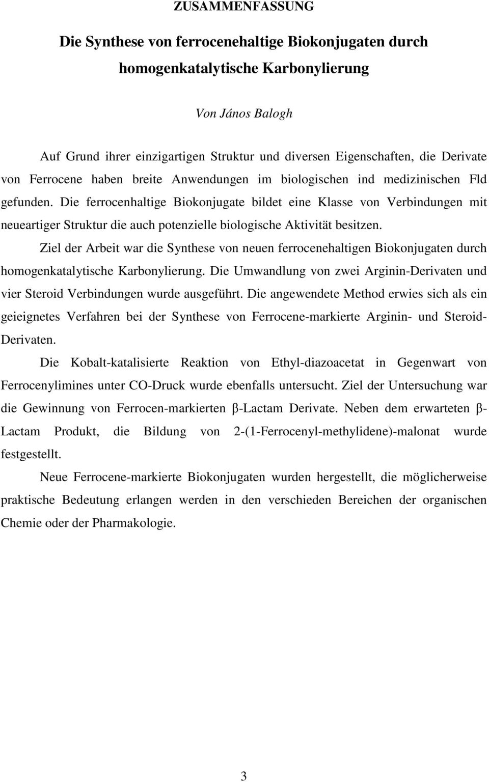 Die ferrocenhaltige Biokonjugate bildet eine Klasse von Verbindungen mit neueartiger Struktur die auch potenzielle biologische Aktivität besitzen.