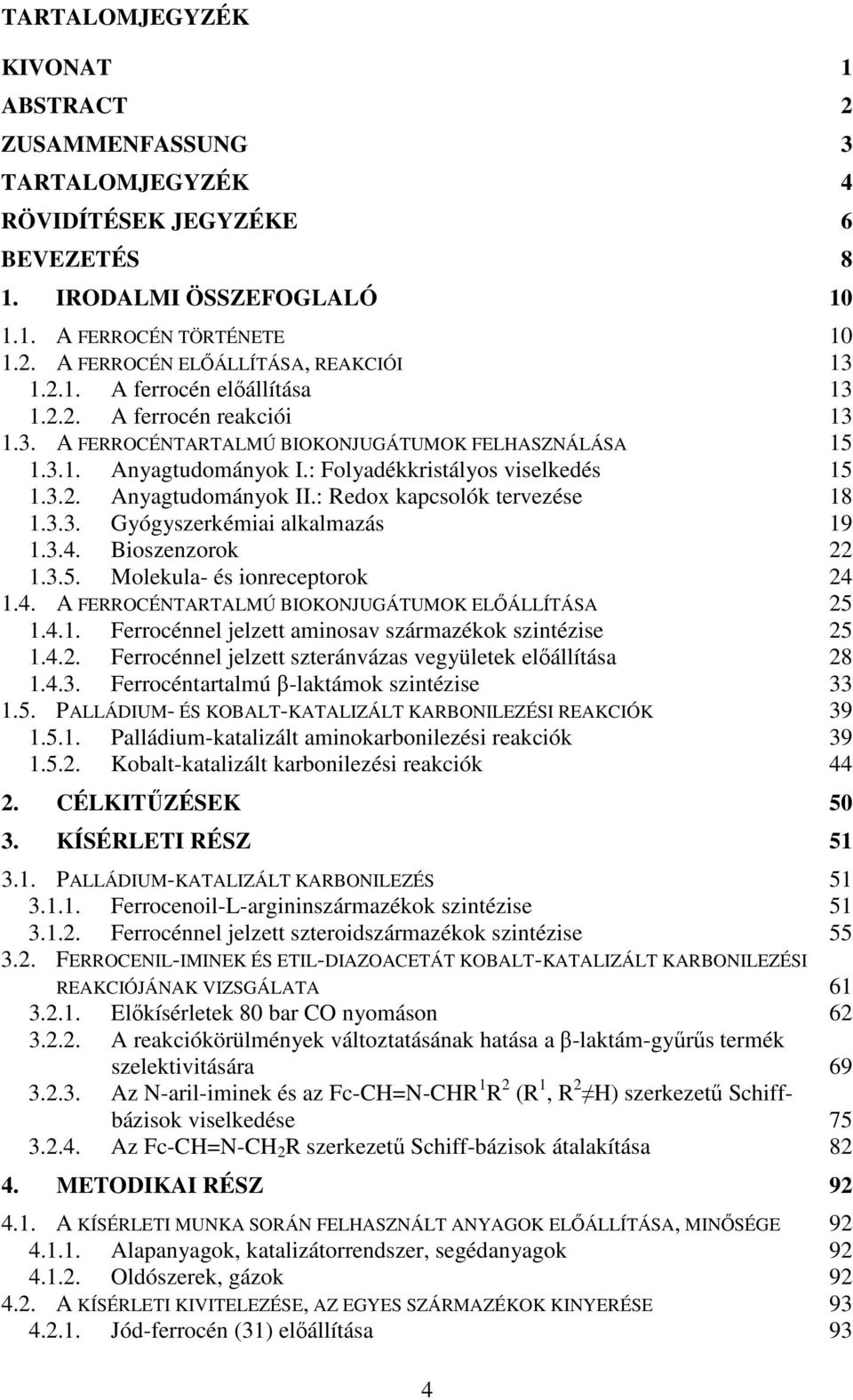 : Redox kapcsolók tervezése 18 1.3.3. Gyógyszerkémiai alkalmazás 19 1.3.4. Bioszenzorok 22 1.3.5. Molekula- és ionreceptorok 24 1.4. A FERROCÉNTARTALMÚ BIOKONJUGÁTUMOK ELŐÁLLÍTÁSA 25 1.4.1. Ferrocénnel jelzett aminosav származékok szintézise 25 1.