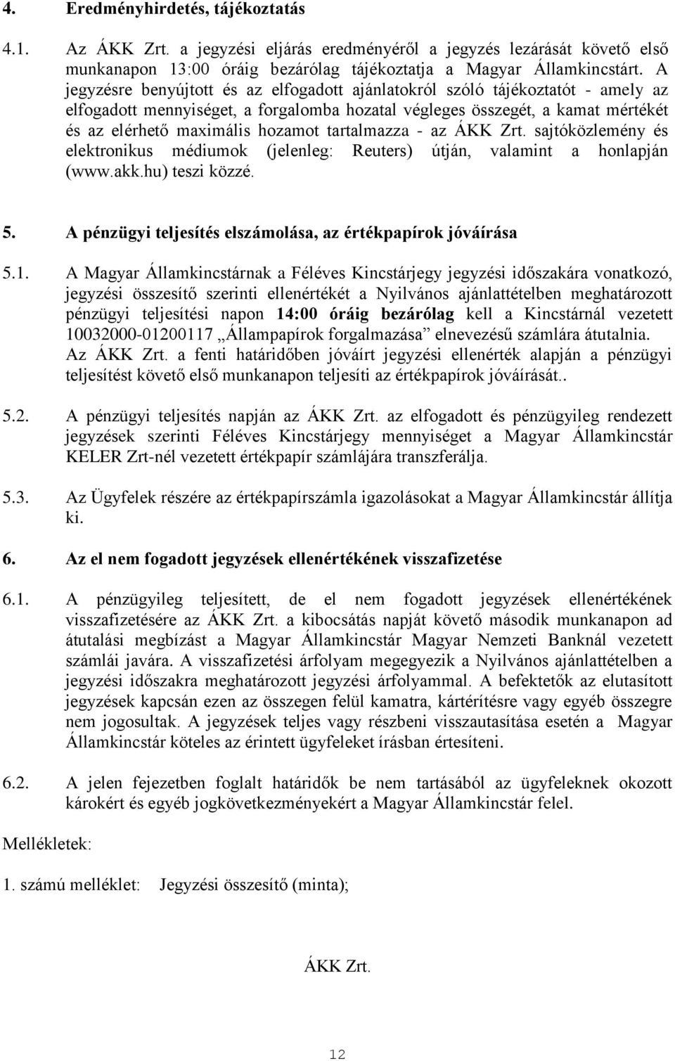 tartalmazza - az ÁKK Zrt. sajtóközlemény és elektronikus médiumok (jelenleg: Reuters) útján, valamint a honlapján (www.akk.hu) teszi közzé. 5.