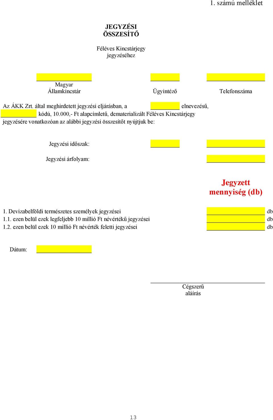 000,- Ft alapcímletű, dematerializált Féléves Kincstárjegy jegyzésére vonatkozóan az alábbi jegyzési összesítőt nyújtjuk be: Jegyzési időszak: