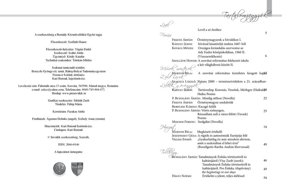 Gyöngyvér, tanár, Babeş-Bolyai Tudományegyetem Ferenczi Szilárd, történész Kuti Botond, képzőművész Levelezési cím: Fülemüle utca 13 szám, Szováta, 545500, Marod megye, Románia. e-mail: szksz@yahoo.