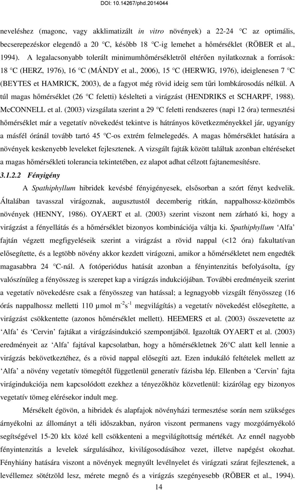 , 2006), 15 C (HERWIG, 1976), ideiglenesen 7 C (BEYTES et HAMRICK, 2003), de a fagyot még rövid ideig sem tőri lombkárosodás nélkül.