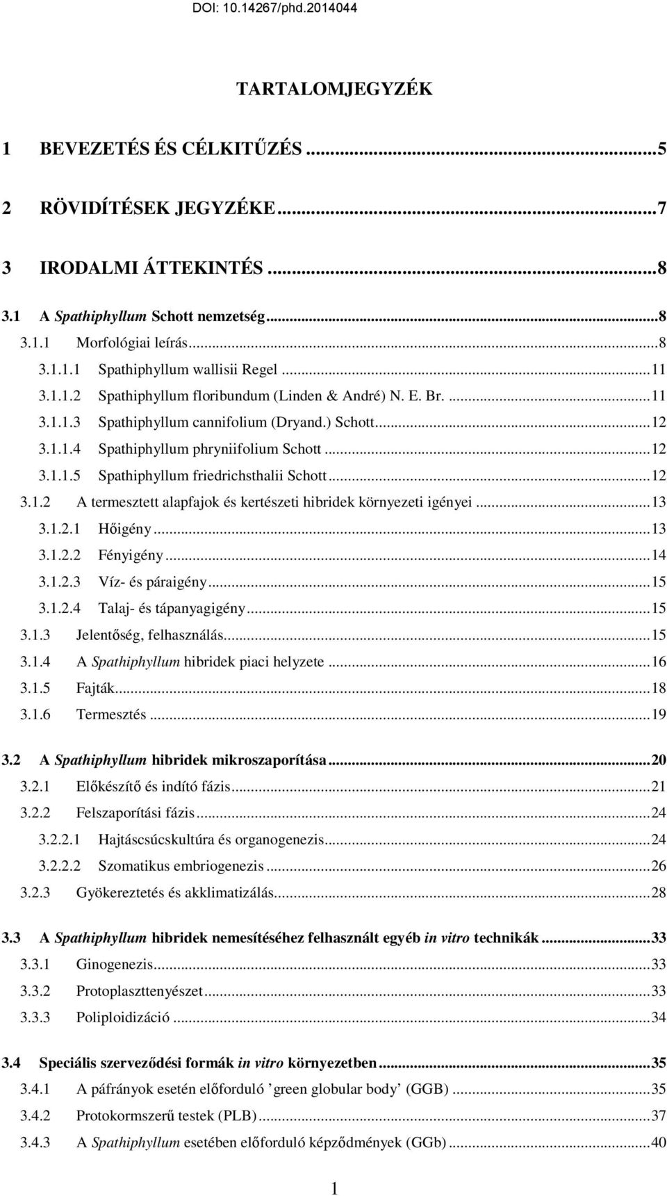 .. 12 3.1.2 A termesztett alapfajok és kertészeti hibridek környezeti igényei... 13 3.1.2.1 Hıigény... 13 3.1.2.2 Fényigény... 14 3.1.2.3 Víz- és páraigény... 15 3.1.2.4 Talaj- és tápanyagigény... 15 3.1.3 Jelentıség, felhasználás.