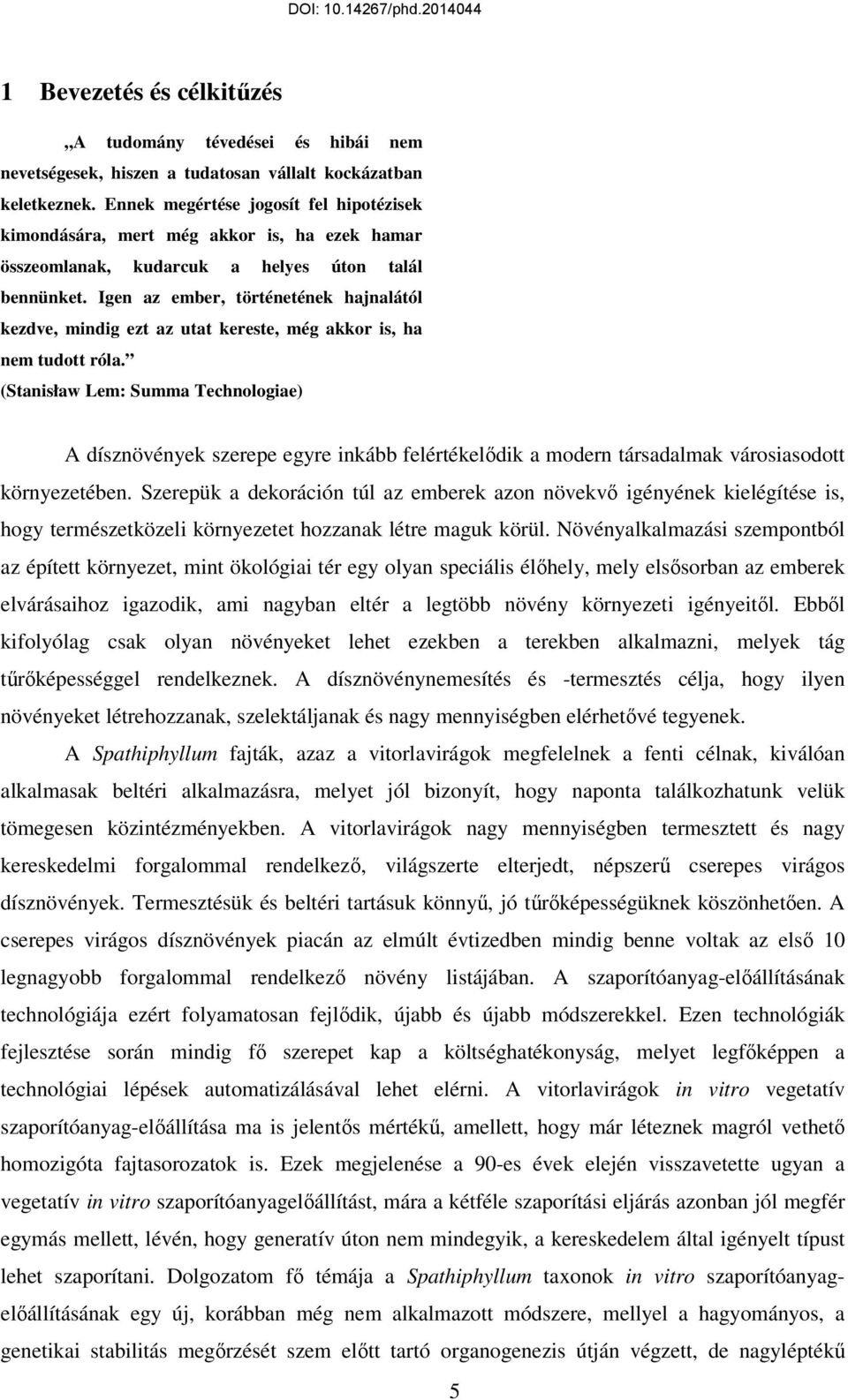 Igen az ember, történetének hajnalától kezdve, mindig ezt az utat kereste, még akkor is, ha nem tudott róla.