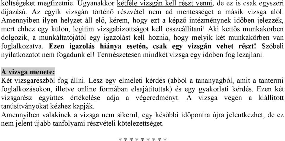 Aki kettős munkakörben dolgozik, a munkáltatójától egy igazolást kell hoznia, hogy melyik két munkakörben van foglalkozatva. Ezen igazolás hiánya esetén, csak egy vizsgán vehet részt!