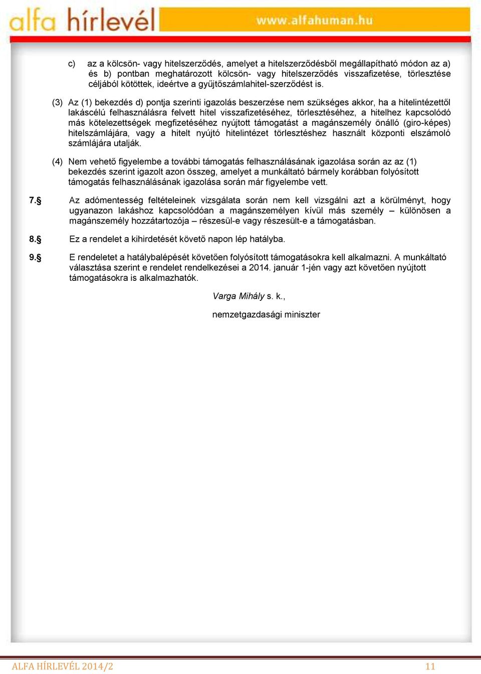 (3) Az (1) bekezdés d) pontja szerinti igazolás beszerzése nem szükséges akkor, ha a hitelintézettől lakáscélú felhasználásra felvett hitel visszafizetéséhez, törlesztéséhez, a hitelhez kapcsolódó