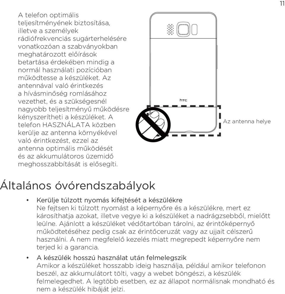 HASZNÁLATA közben kerülje az antenna környékével való érintkezést, ezzel az antenna optimális működését és az akkumulátoros üzemidő meghosszabbítását is elősegíti Az antenna helye 11 Általános