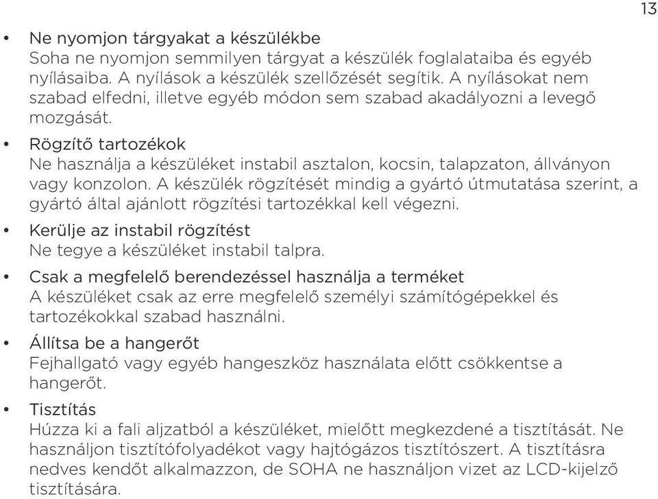 útmutatása szerint, a gyártó által ajánlott rögzítési tartozékkal kell végezni Kerülje az instabil rögzítést Ne tegye a készüléket instabil talpra Csak a megfelelő berendezéssel használja a terméket