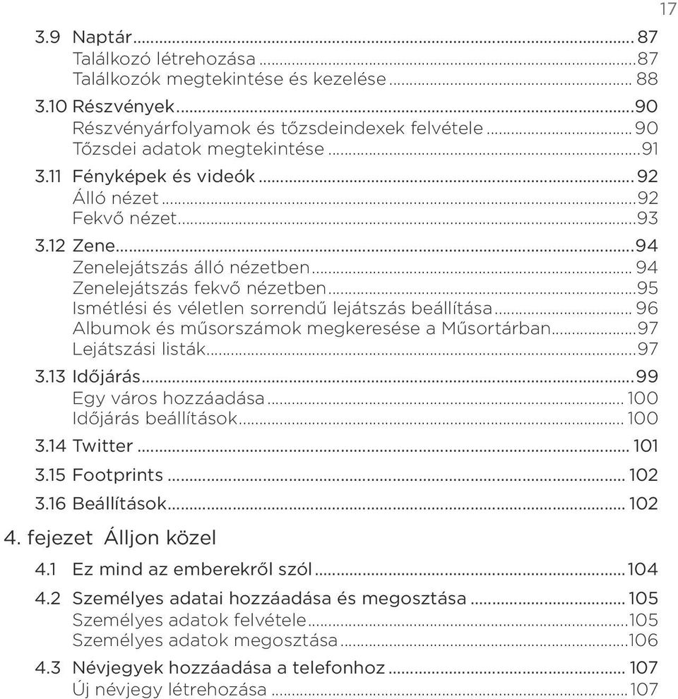 megkeresése a Műsortárban97 Lejátszási listák97 313 Időjárás99 Egy város hozzáadása 100 Időjárás beállítások 100 314 Twitter 101 315 Footprints 102 316 Beállítások 102 4 fejezet Álljon közel 41