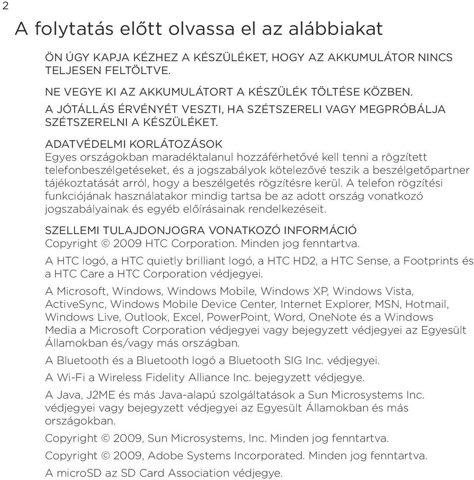 jogszabályok kötelezővé teszik a beszélgetőpartner tájékoztatását arról, hogy a beszélgetés rögzítésre kerül A telefon rögzítési funkciójának használatakor mindig tartsa be az adott ország vonatkozó