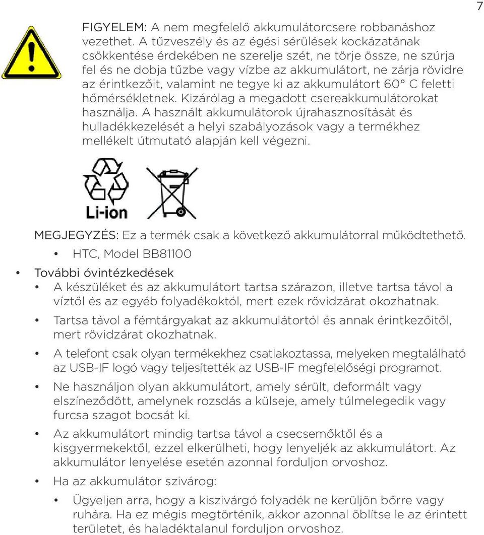 akkumulátorok újrahasznosítását és hulladékkezelését a helyi szabályozások vagy a termékhez mellékelt útmutató alapján kell végezni MEGJEGYZÉS: Ez a termék csak a következő akkumulátorral