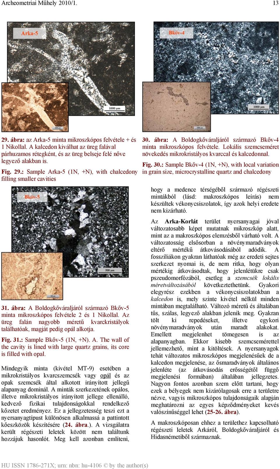 : Sample Bkőv-5 (1N, +N). A. The wall of the cavity is lined with large quartz grains, its core is filled with opal.