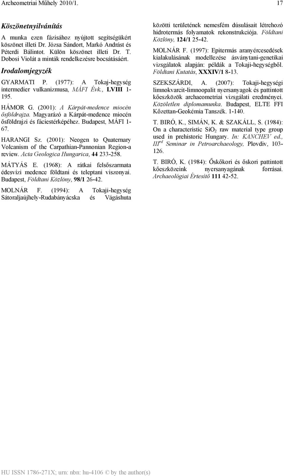 (2001): A Kárpát-medence miocén ősföldrajza. Magyarázó a Kárpát-medence miocén ősföldrajzi és fáciestérképéhez. Budapest, MÁFI 1-67. HARANGI Sz.