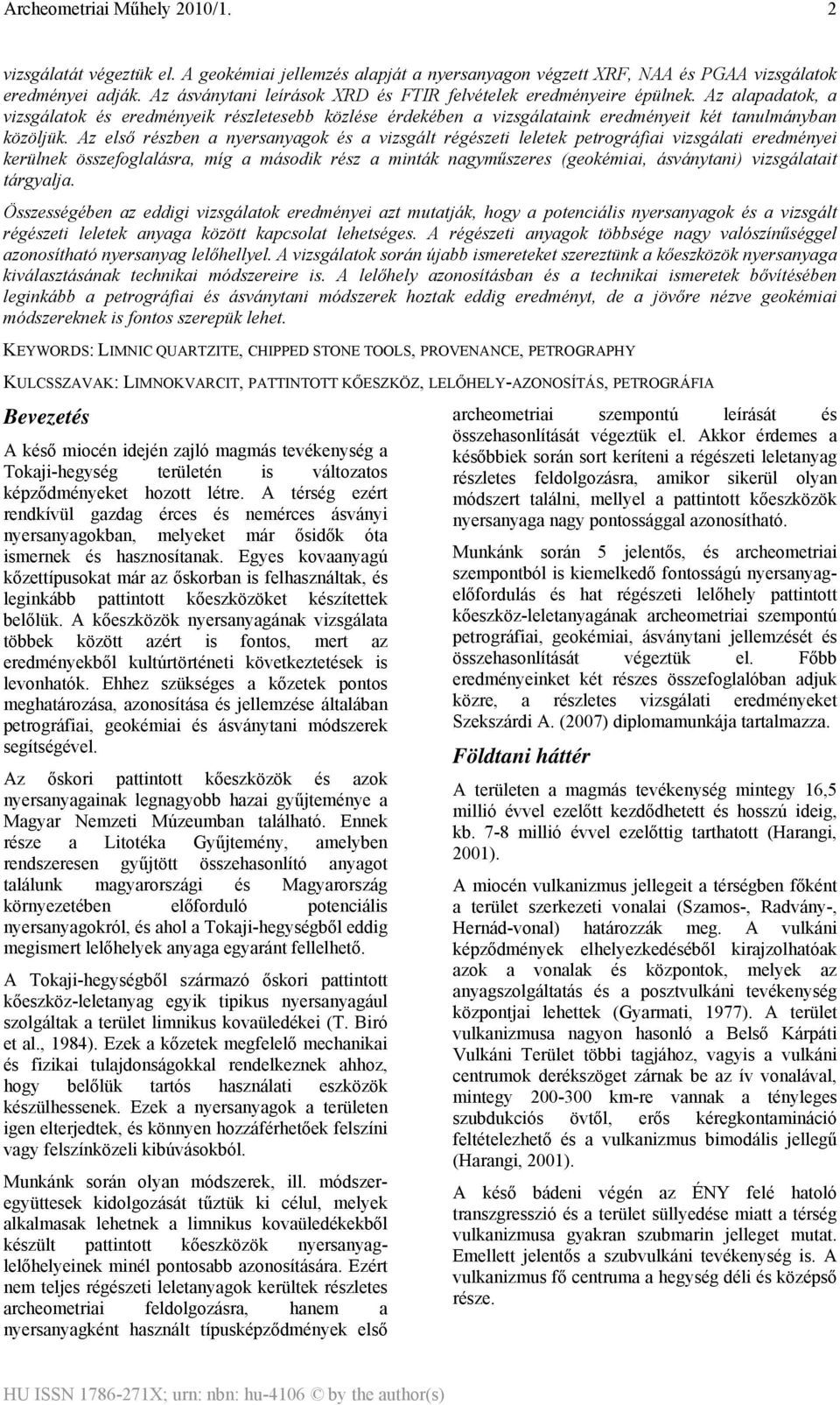 Az első részben a nyersanyagok és a vizsgált régészeti leletek petrográfiai vizsgálati eredményei kerülnek összefoglalásra, míg a második rész a minták nagyműszeres (geokémiai, ásványtani)