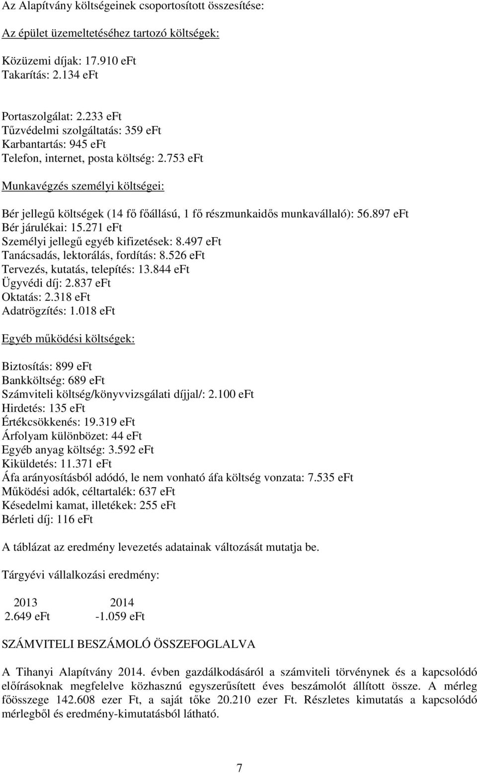 753 eft Munkavégzés személyi költségei: Bér jellegű költségek (14 fő főállású, 1 fő részmunkaidős munkavállaló): 56.897 eft Bér járulékai: 15.271 eft Személyi jellegű egyéb kifizetések: 8.