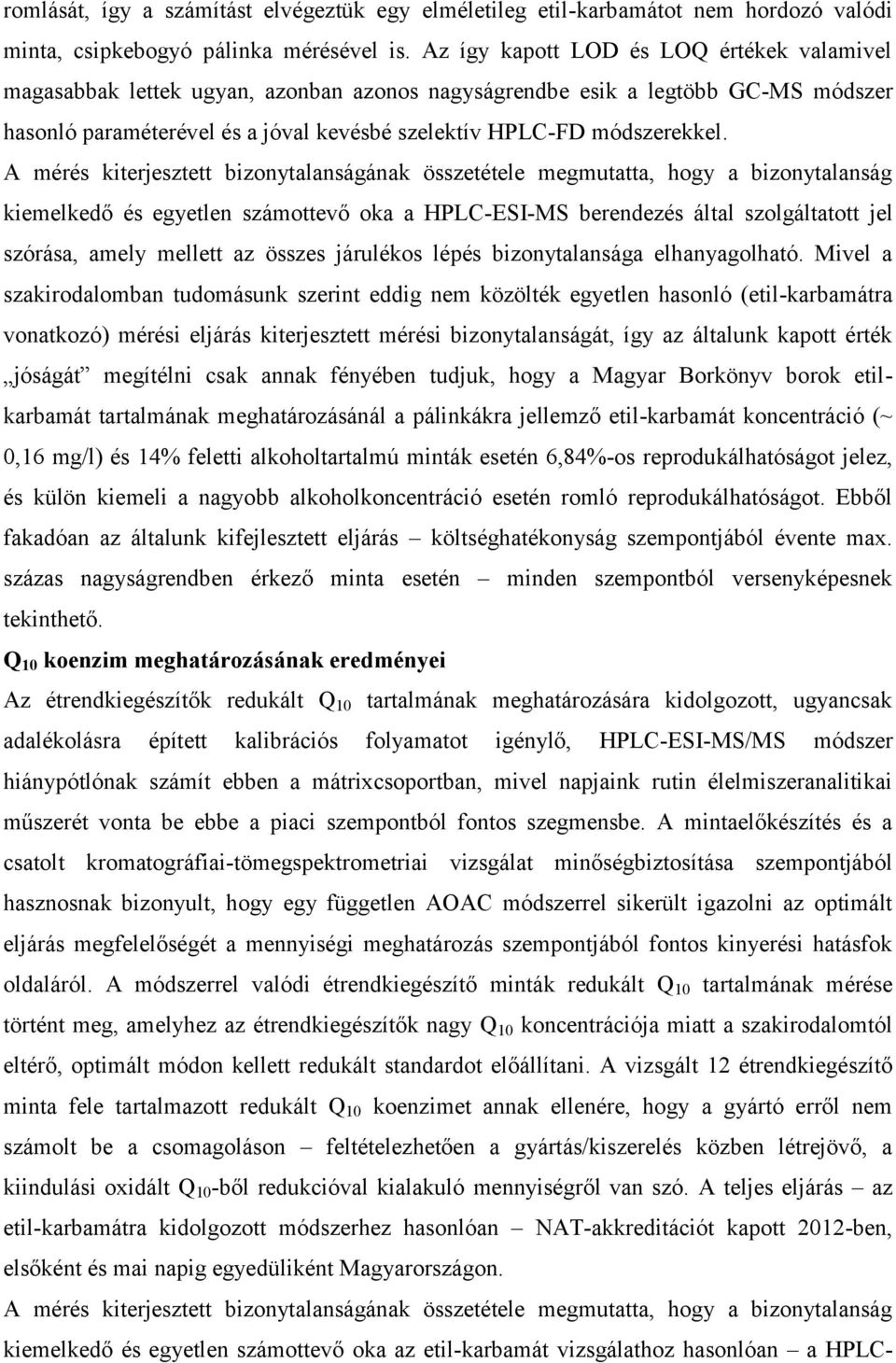 A mérés kiterjesztett bizonytalanságának összetétele megmutatta, hogy a bizonytalanság kiemelkedő és egyetlen számottevő oka a HPLC-ESI-MS berendezés által szolgáltatott jel szórása, amely mellett az