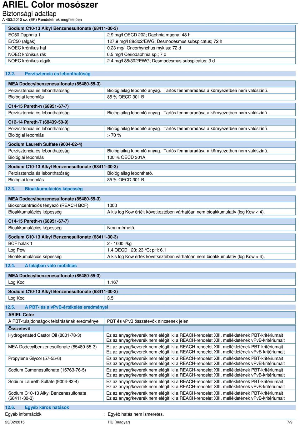 Tartós fennmaradása a környezetben nem valószínű. 85 % OECD 301 B Biológiailag lebomló anyag. Tartós fennmaradása a környezetben nem valószínű. C12-14 Pareth-7 (68439-50-9) Biológiailag lebomló anyag.