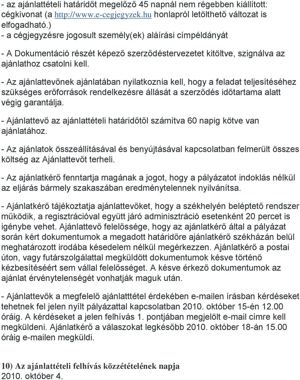 - Az ajánlattevőnek ajánlatában nyilatkoznia kell, hogy a feladat teljesítéséhez szükséges erőforrások rendelkezésre állását a szerződés időtartama alatt végig garantálja.