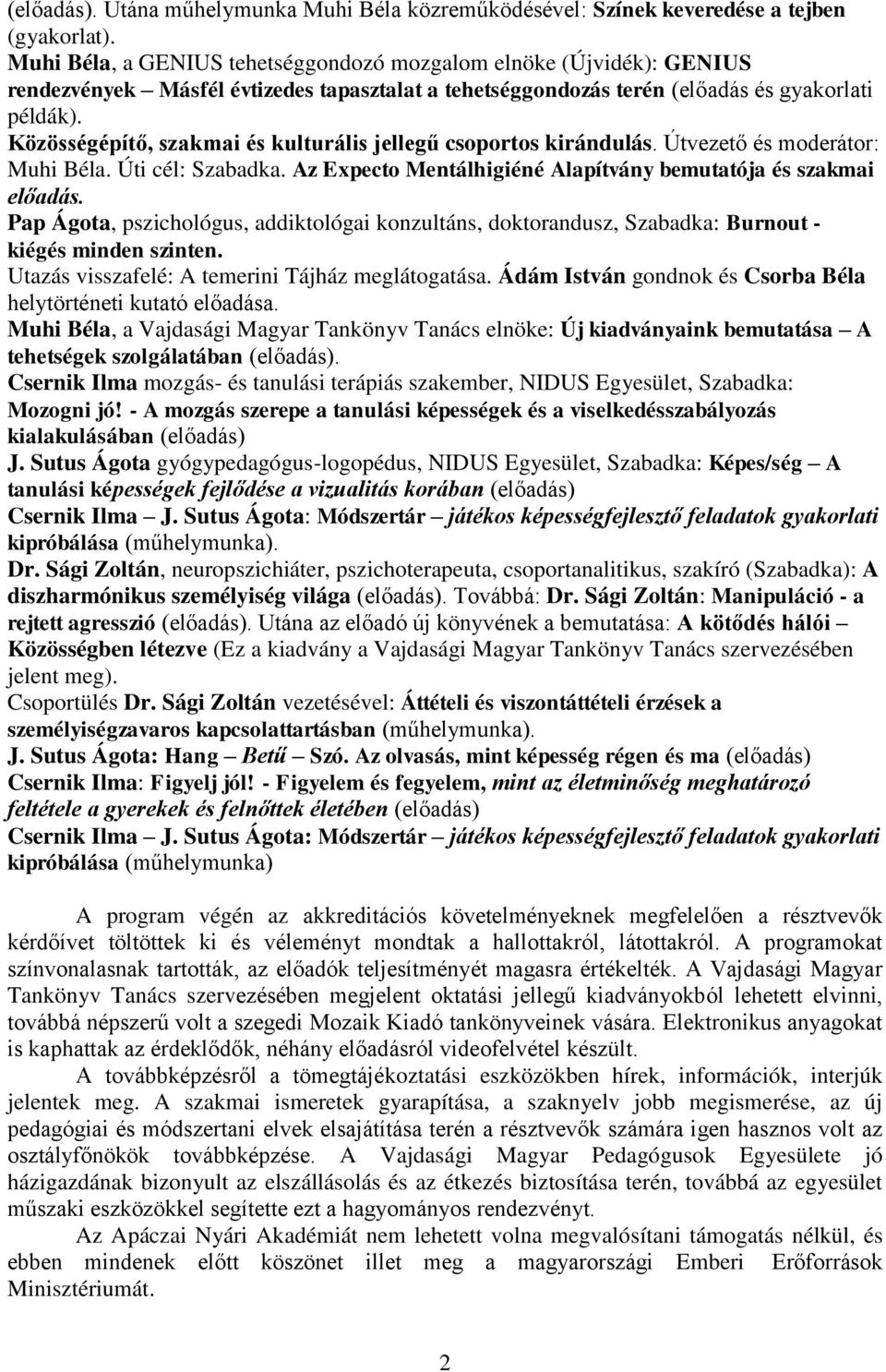 Közösségépítő, szakmai és kulturális jellegű csoportos kirándulás. Útvezető és moderátor: Muhi Béla. Úti cél: Szabadka. Az Expecto Mentálhigiéné Alapítvány bemutatója és szakmai előadás.