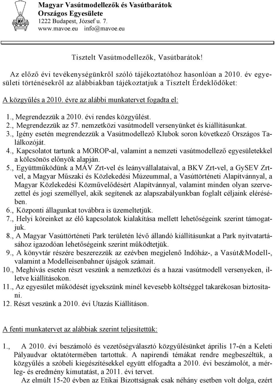 évre az alábbi munkatervet fogadta el: 1., Megrendezzük a 2010. évi rendes közgyőlést. 2., Megrendezzük az 57. nemzetközi vasútmodell versenyünket és kiállításunkat. 3.