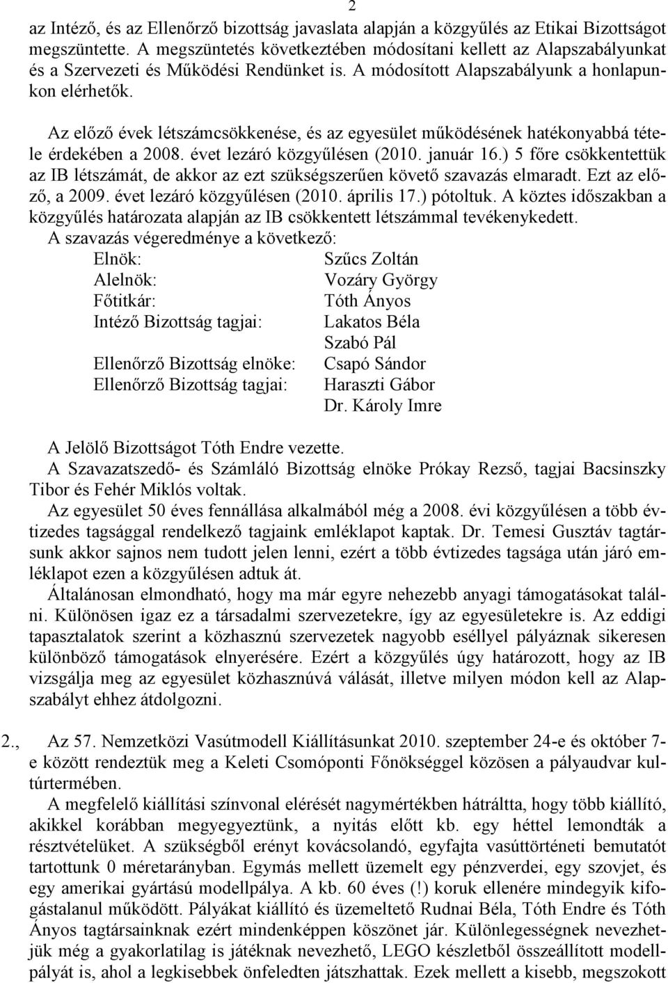 Az elızı évek létszámcsökkenése, és az egyesület mőködésének hatékonyabbá tétele érdekében a 2008. évet lezáró közgyőlésen (2010. január 16.