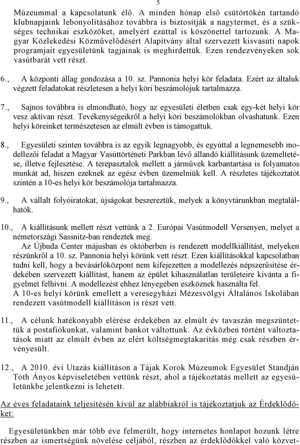 A Magyar Közlekedési Közmővelıdésért Alapítvány által szervezett kisvasúti napok programjait egyesületünk tagjainak is meghirdettük. Ezen rendezvényeken sok vasútbarát vett részt. 6.