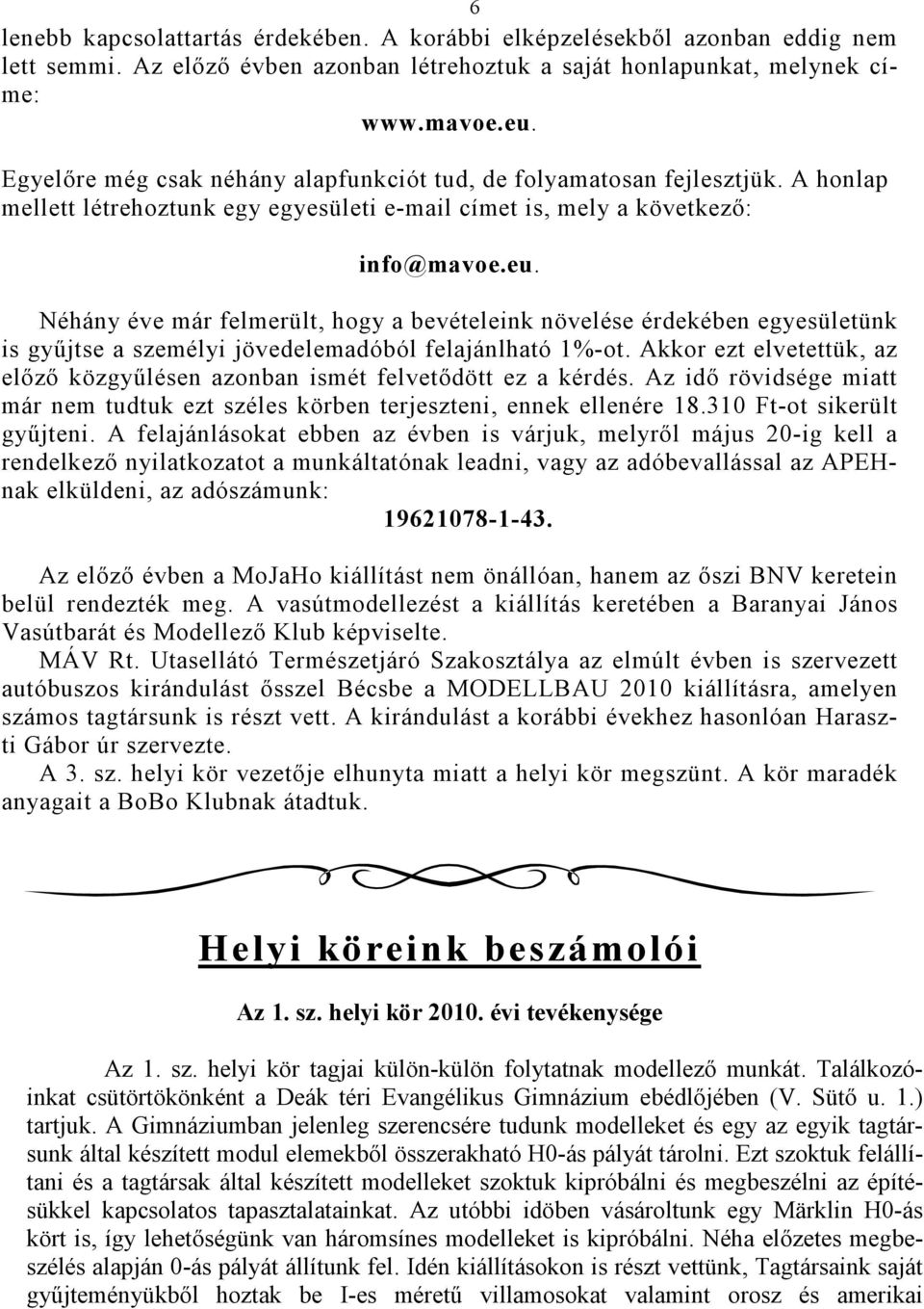 Néhány éve már felmerült, hogy a bevételeink növelése érdekében egyesületünk is győjtse a személyi jövedelemadóból felajánlható 1%-ot.