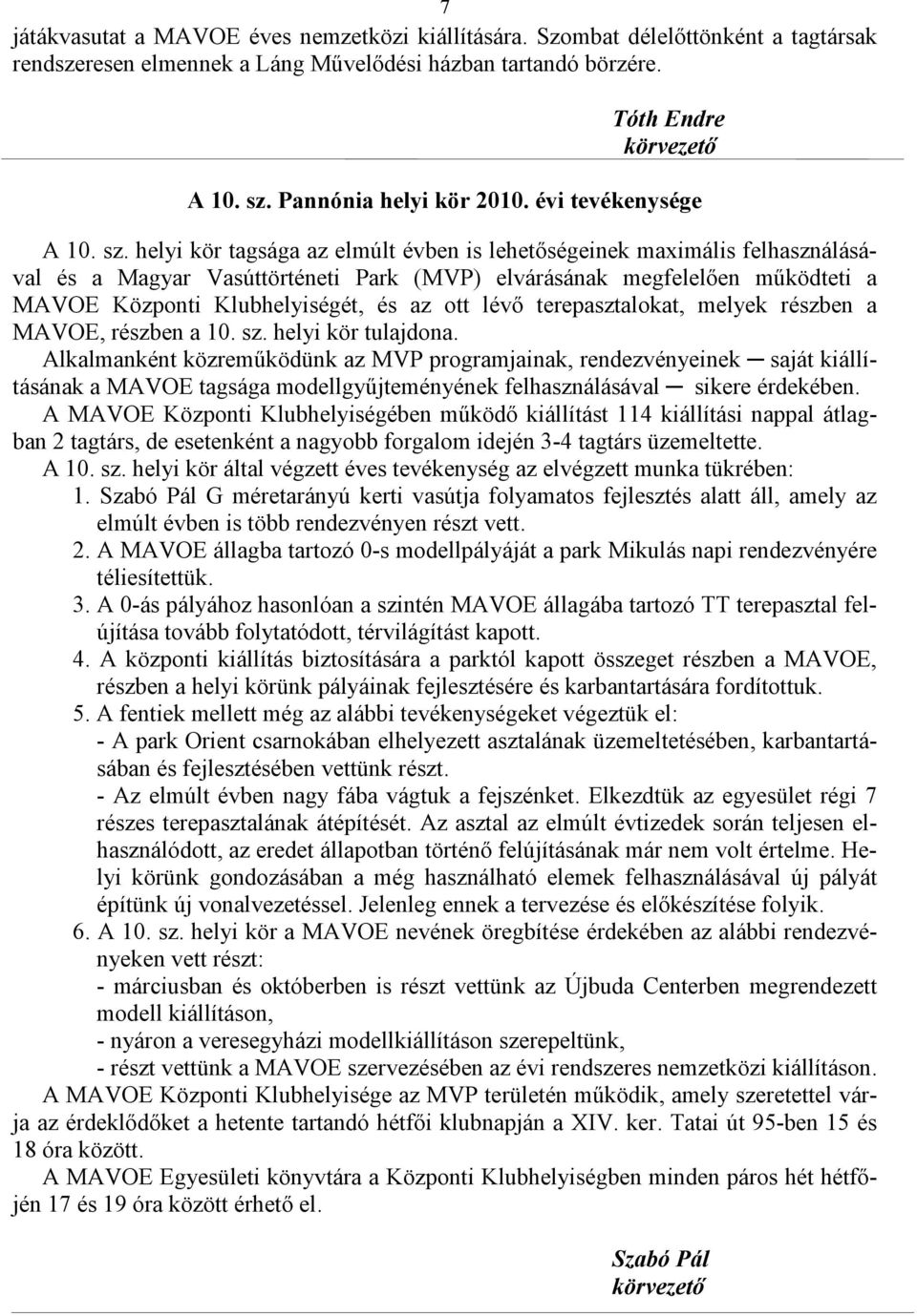 helyi kör tagsága az elmúlt évben is lehetıségeinek maximális felhasználásával és a Magyar Vasúttörténeti Park (MVP) elvárásának megfelelıen mőködteti a MAVOE Központi Klubhelyiségét, és az ott lévı