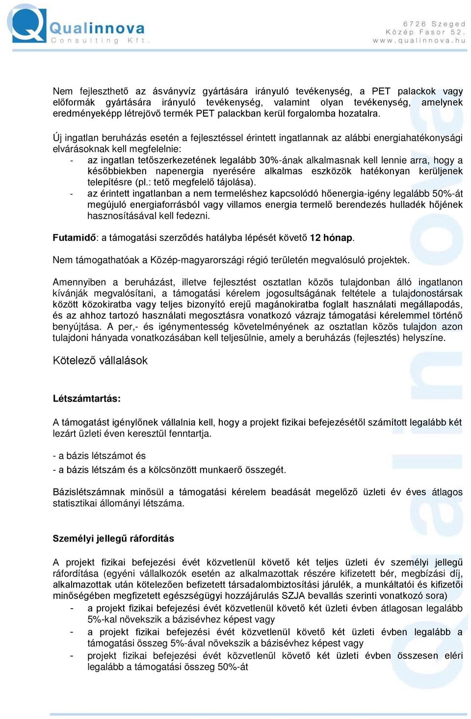 Új ingatlan beruházás esetén a fejlesztéssel érintett ingatlannak az alábbi energiahatékonysági elvárásoknak kell megfelelnie: - az ingatlan tetőszerkezetének legalább 30%-ának alkalmasnak kell