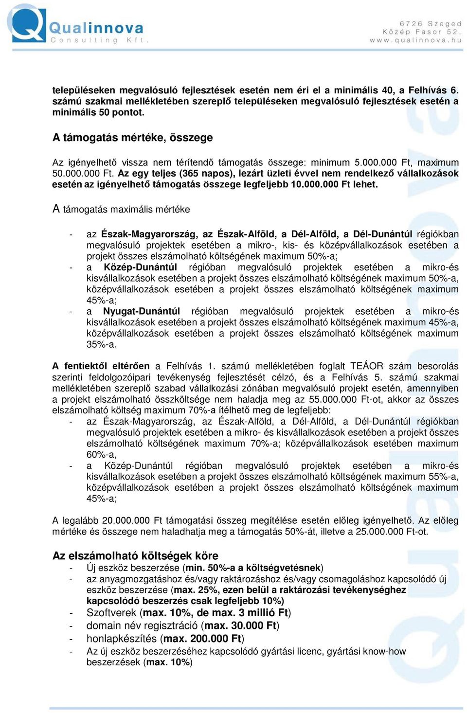 maximum 50.000.000 Ft. Az egy teljes (365 napos), lezárt üzleti évvel nem rendelkező vállalkozások esetén az igényelhető támogatás összege legfeljebb 10.000.000 Ft lehet.