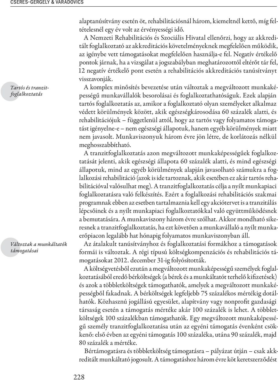 A Nemzeti Rehabilitációs és Szociális Hivatal ellenőrzi, hogy az akkreditált foglalkoztató az akkreditációs követelményeknek megfelelően működik, az igénybe vett támogatásokat megfelelően használja-e