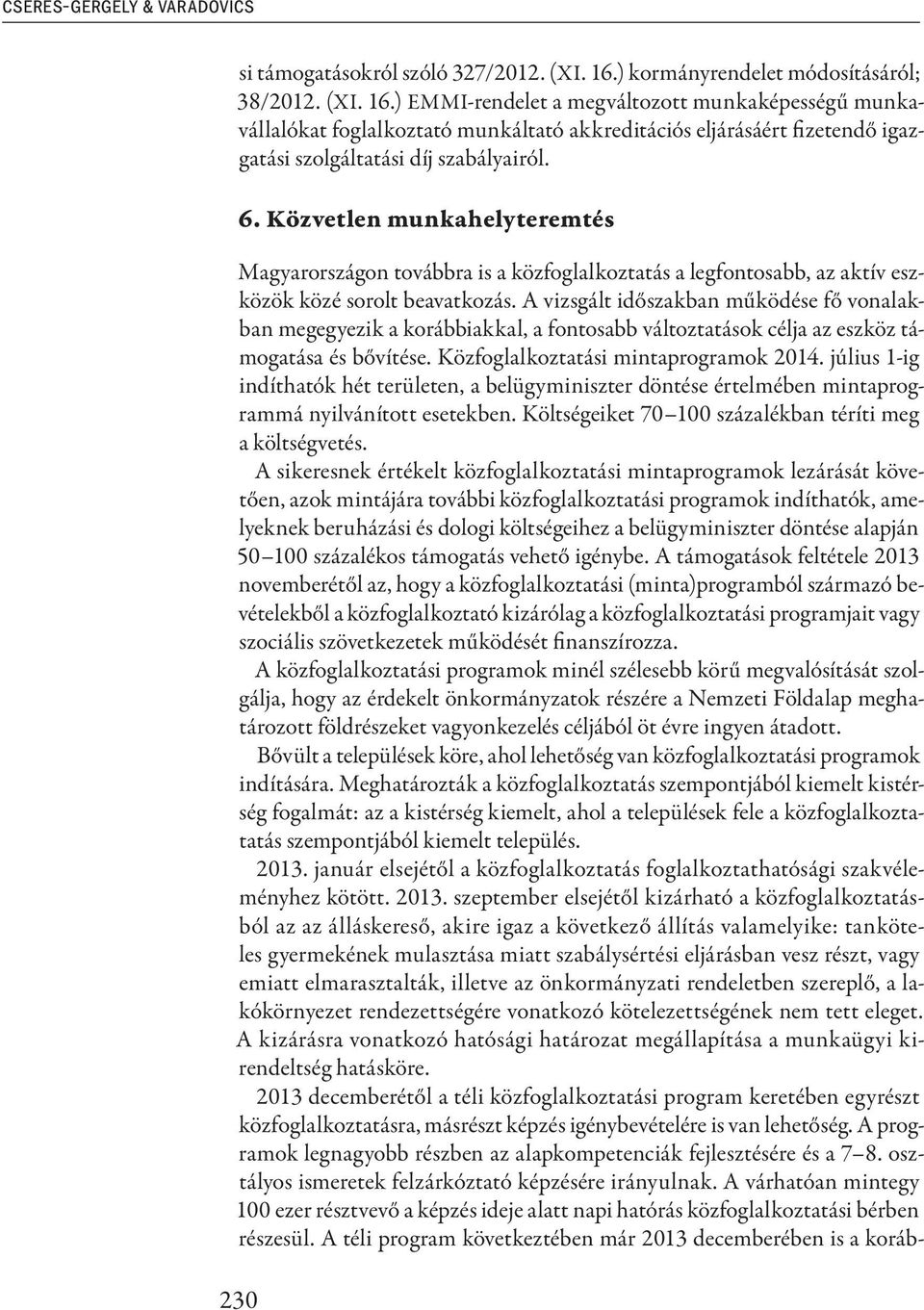 ) EMMI-rendelet a megváltozott munkaképességű munkavállalókat foglalkoztató munkáltató akkreditációs eljárásáért fizetendő igazgatási szolgáltatási díj szabályairól. 6.