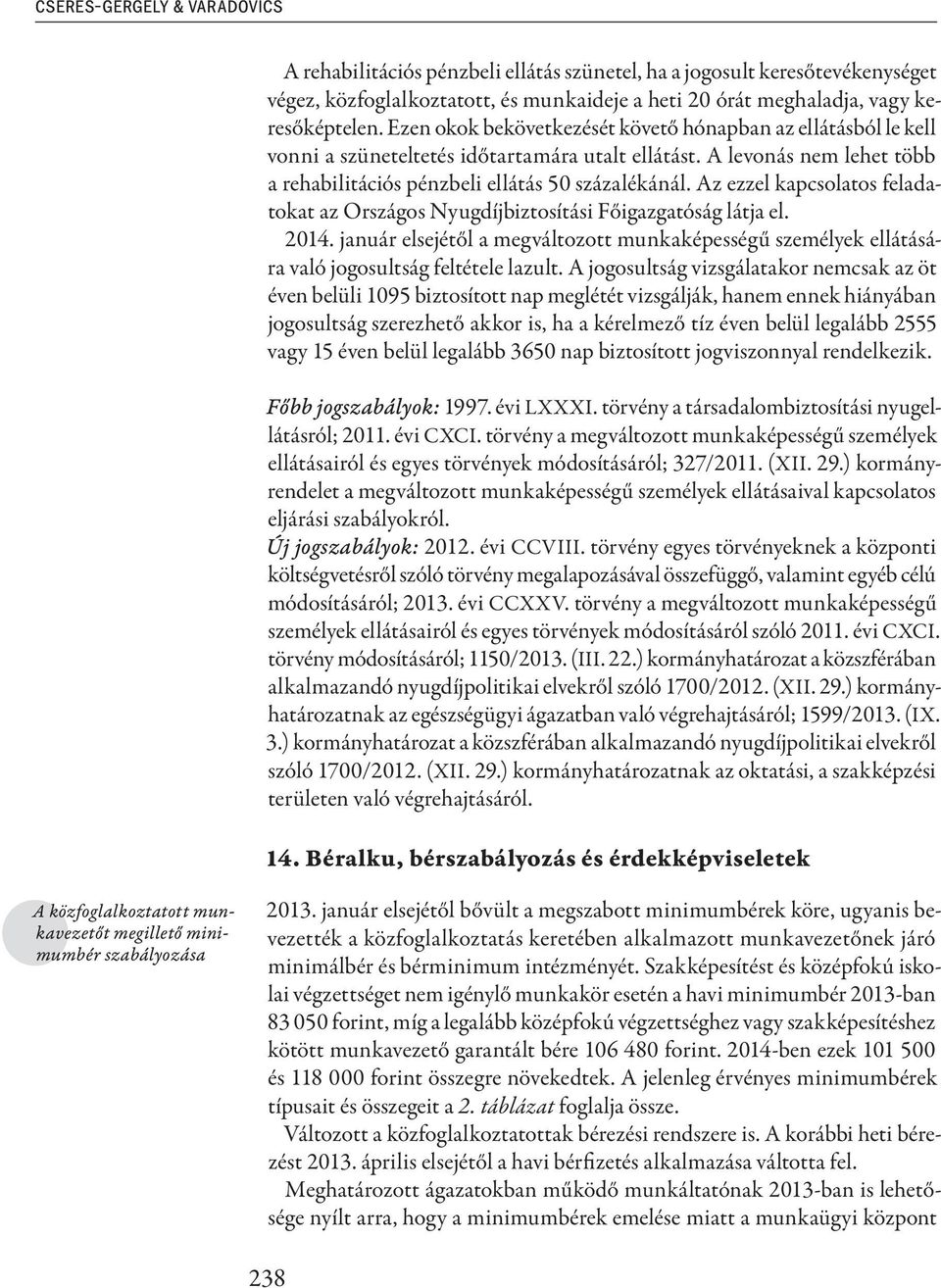 Az ezzel kapcsolatos feladatokat az Országos Nyugdíjbiztosítási Főigazgatóság látja el. 2014. január elsejétől a megváltozott munkaképességű személyek ellátására való jogosultság feltétele lazult.