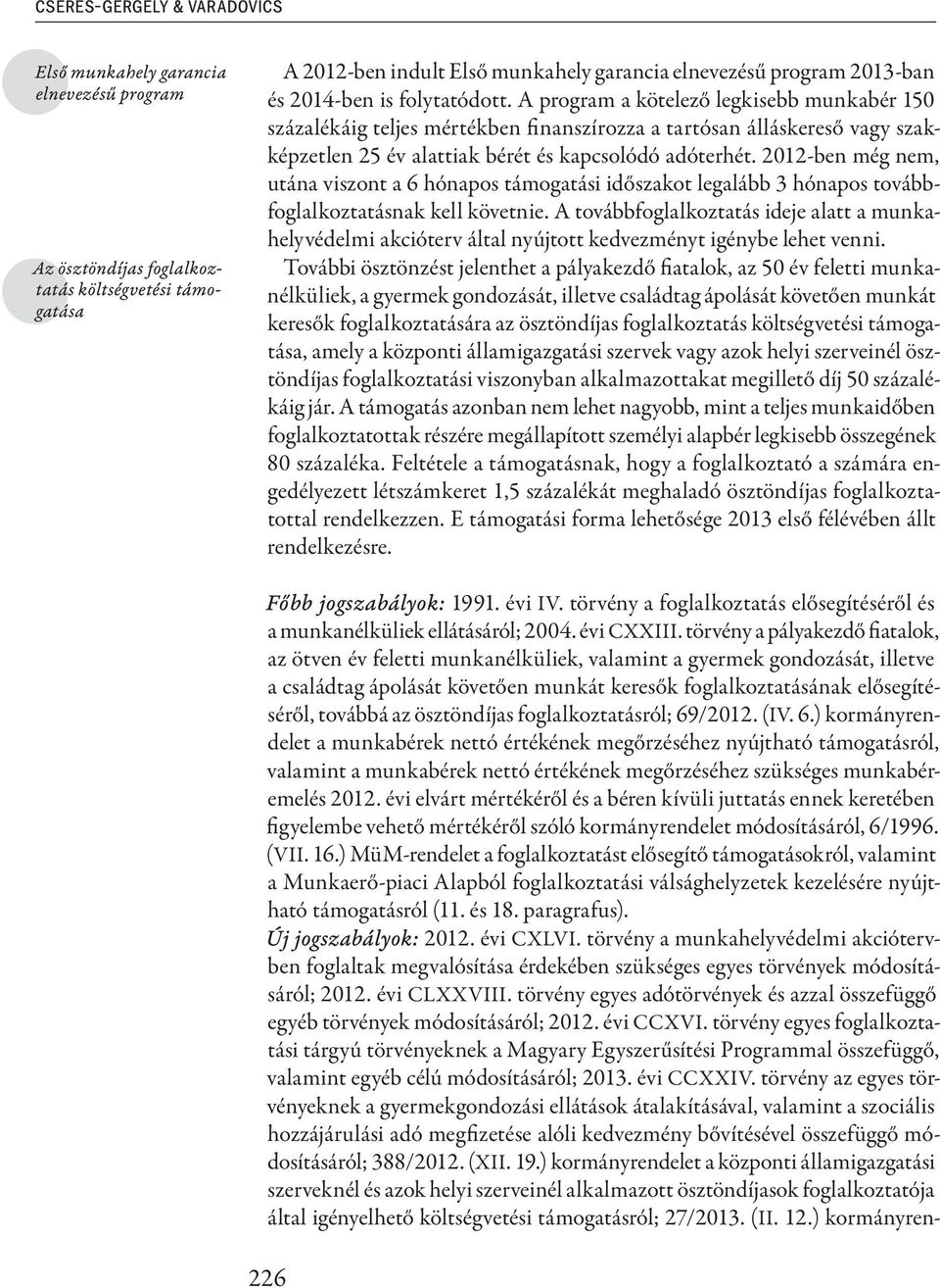 2012-ben még nem, utána viszont a 6 hónapos támogatási időszakot legalább 3 hónapos továbbfoglalkoztatásnak kell követnie.