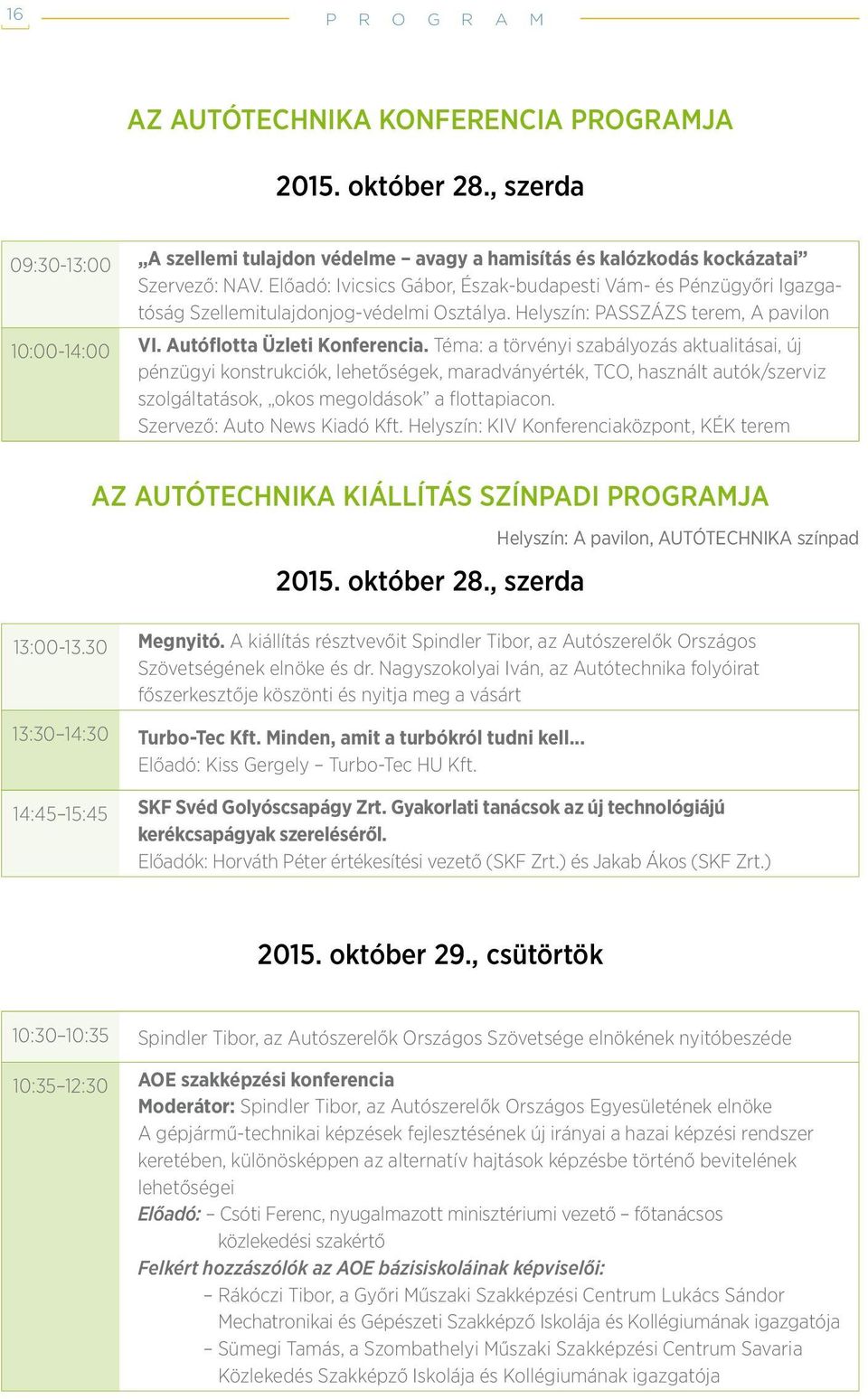 Téma: a törvényi szabályozás aktualitásai, új pénzügyi konstrukciók, lehetőségek, maradványérték, TCO, használt autók/szerviz szolgáltatások, okos megoldások a flottapiacon.