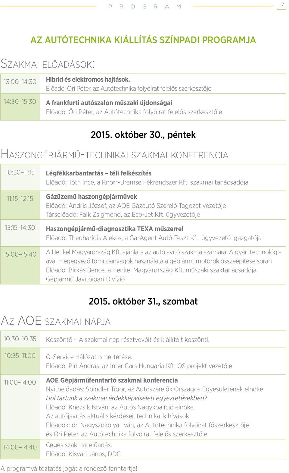 október 30., péntek Haszongépjármű-technikai szakmai konferencia 10:30 11:15 Légfékkarbantartás téli felkészítés Előadó: Tóth Ince, a Knorr-Bremse Fékrendszer Kft.