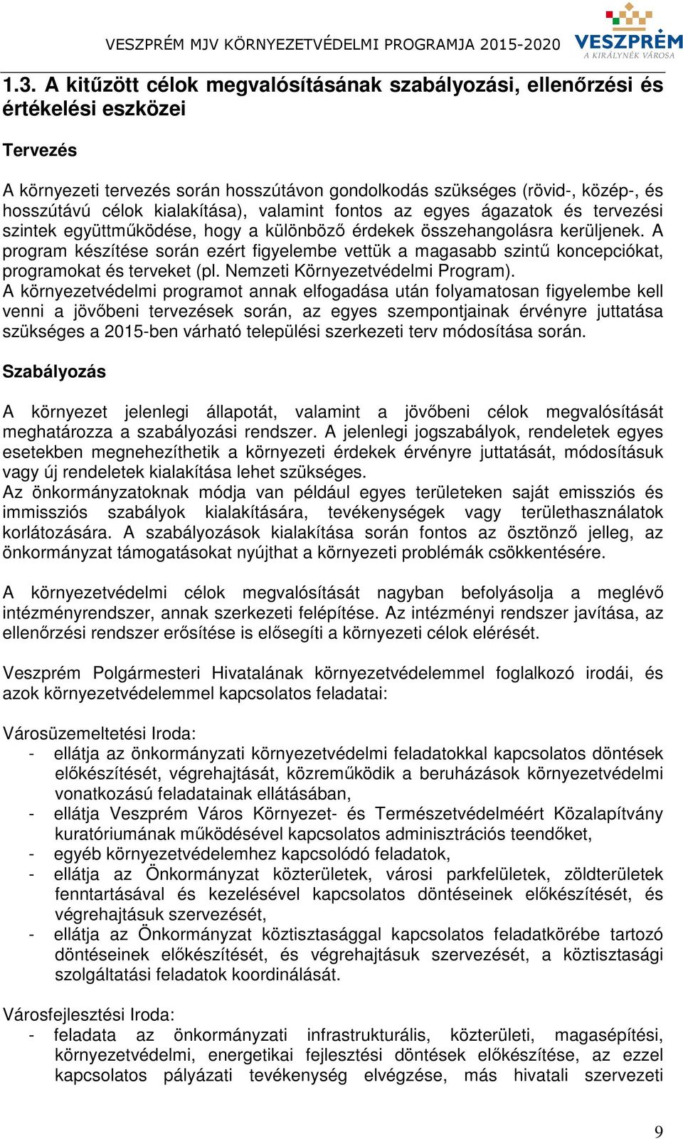 A program készítése során ezért figyelembe vettük a magasabb szintű koncepciókat, programokat és terveket (pl. Nemzeti Környezetvédelmi Program).