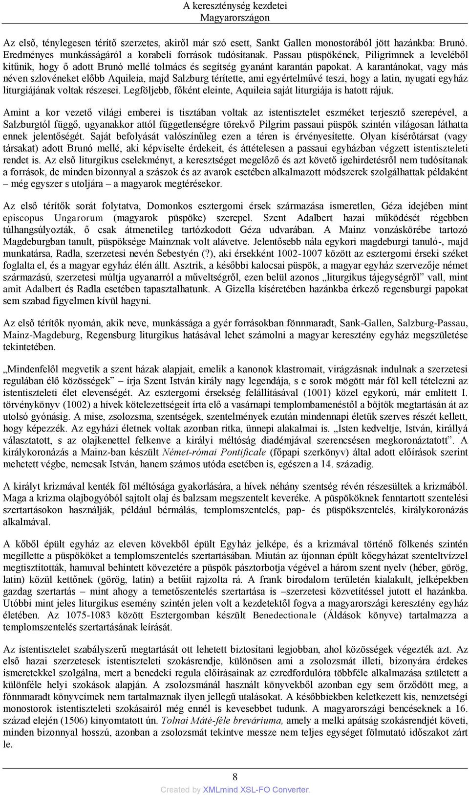 A karantánokat, vagy más néven szlovéneket előbb Aquileia, majd Salzburg térítette, ami egyértelművé teszi, hogy a latin, nyugati egyház liturgiájának voltak részesei.