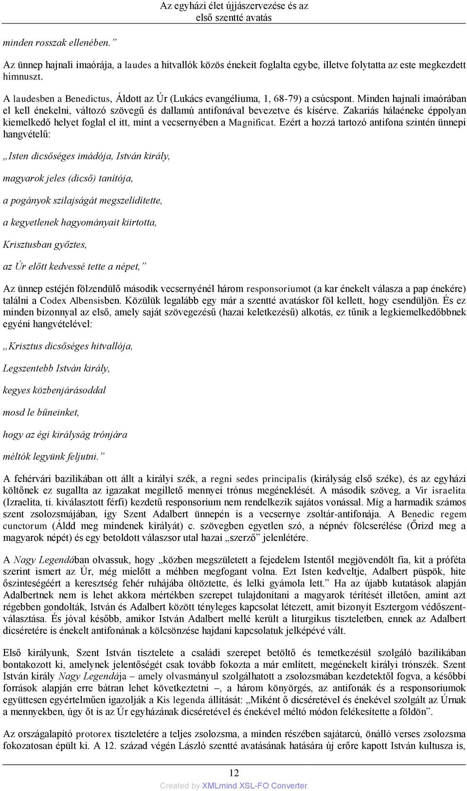 A laudesben a Benedictus, Áldott az Úr (Lukács evangéliuma, 1, 68-79) a csúcspont. Minden hajnali imaórában el kell énekelni, változó szövegű és dallamú antifonával bevezetve és kísérve.