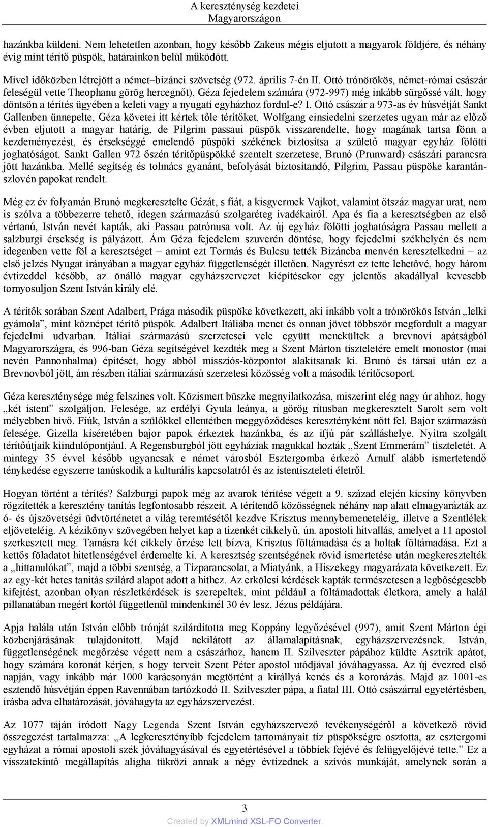 Ottó trónörökös, német-római császár feleségül vette Theophanu görög hercegnőt), Géza fejedelem számára (972-997) még inkább sürgőssé vált, hogy döntsön a térítés ügyében a keleti vagy a nyugati