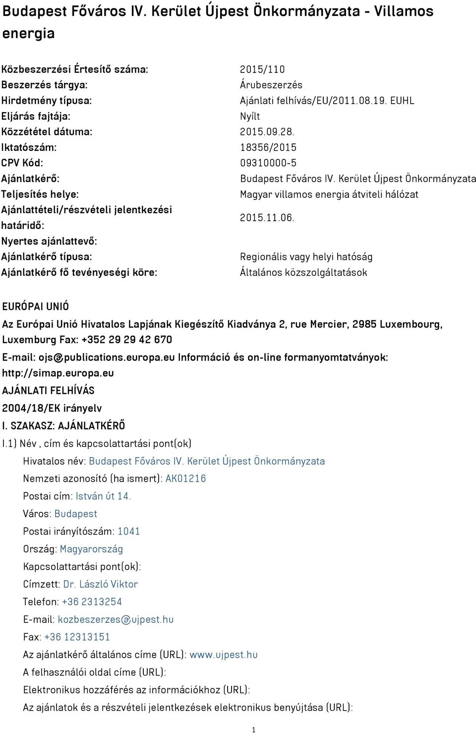 Kerület Újpest Önkormányzata Teljesítés helye: Magyar villamos energia átviteli hálózat Ajánlattételi/részvételi jelentkezési határidő: 2015.11.06.